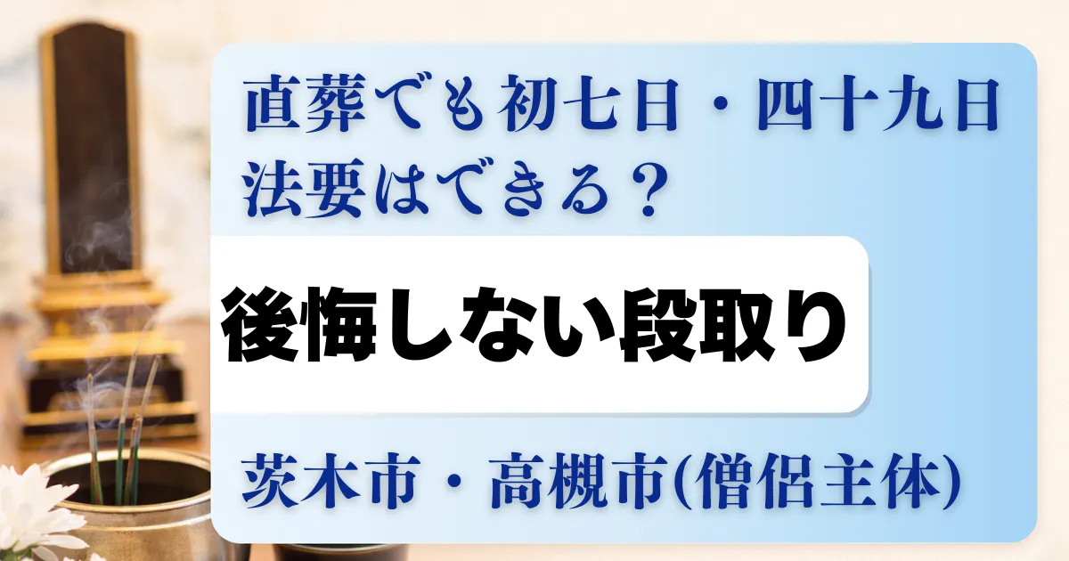 直葬でも初七日・四十九日法要はできる?後悔しない段取り|茨木市・高槻市(僧侶主体)